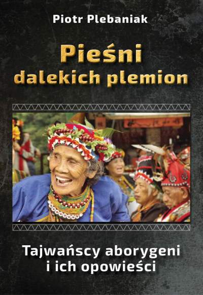  | Piotr Plebaniak, Pieśni dalekich plemion Tajwańscy aborygeni i ich opowieści - przód okładki 