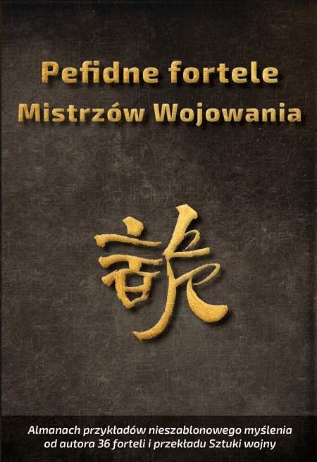 to pełen fascynujących przykładów zbiór podstępów i trików, które są inspiracją i treningiem niekonwencjonalnego myślenia. | Piotr Plebaniak, Perfidne fortele Mistrzów Wojowania 