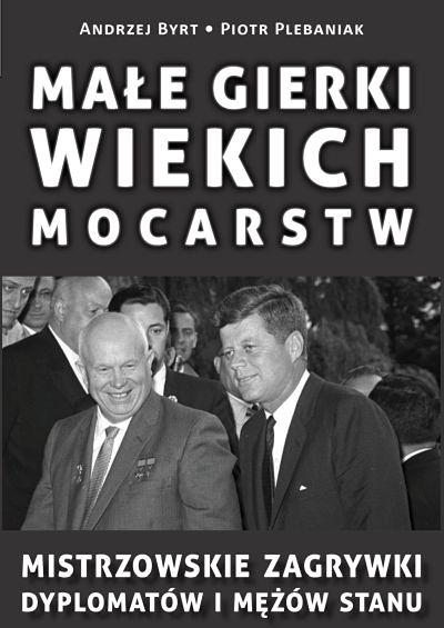 Fascynujące opowieści ze świata rozgrywek dyplomatycznych. Dziesiątki anegdot, które pokazują sposoby osiągania celów w grach między mocarstwami i mężami stanu. Potężna dawka wglądu w geopolityczny galimatias. | Piotr Plebaniak, Małe gierki wielkich mocarstw 