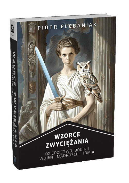  | Piotr Plebaniak, Wzorce zwyciężania tom 4 Dziedzictwo starożytnych wojen - przód okładki rzut od grzbietu 