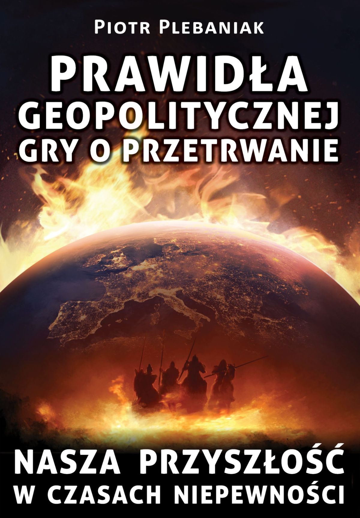  | Piotr Plebaniak, Prawidła geopolitycznej gry o przetrwanie Nasza przyszłość w czasach niepewności - przód okładki1 
