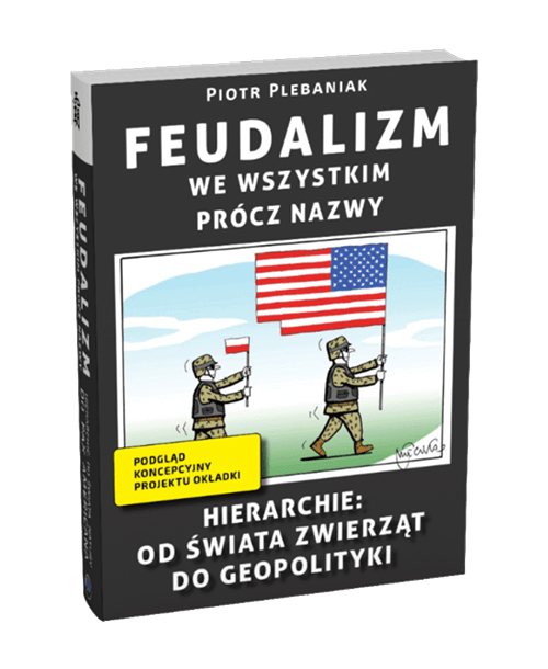  | Piotr Plebaniak, Feudalizm we wszystkim prócz nazwy Hierarchie: od świata zwierząt do geopolityki - przód okładki rzut od grzbietu 